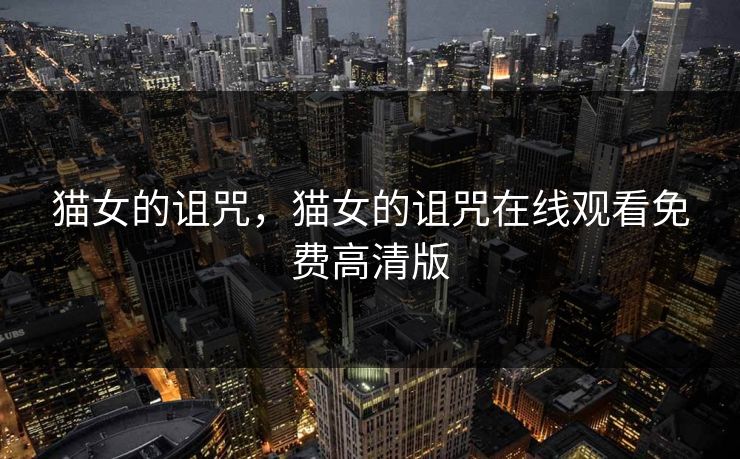 猫女的诅咒，猫女的诅咒在线观看免费高清版